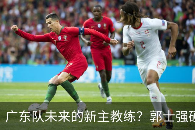广东队未来的新主教练？郭士强硬刚杜锋，宏远三核全部入选国家队