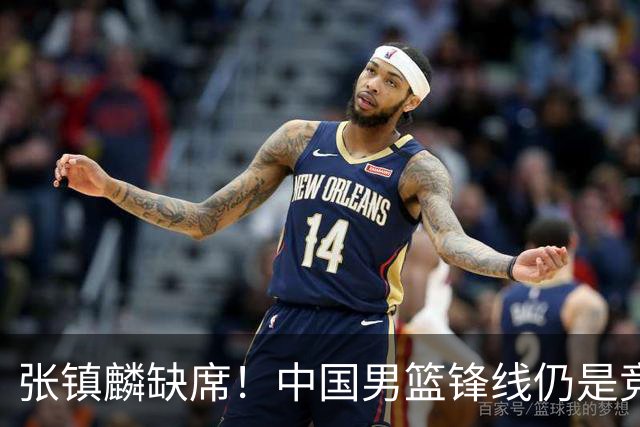 张镇麟缺席！中国男篮锋线仍是竞争最惨烈一环 王俊杰领衔“异军突起”