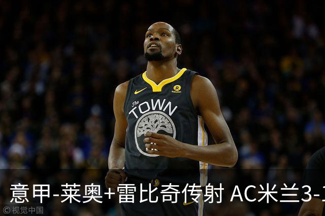 意甲-莱奥+雷比奇传射 AC米兰3-1险夺客场连胜