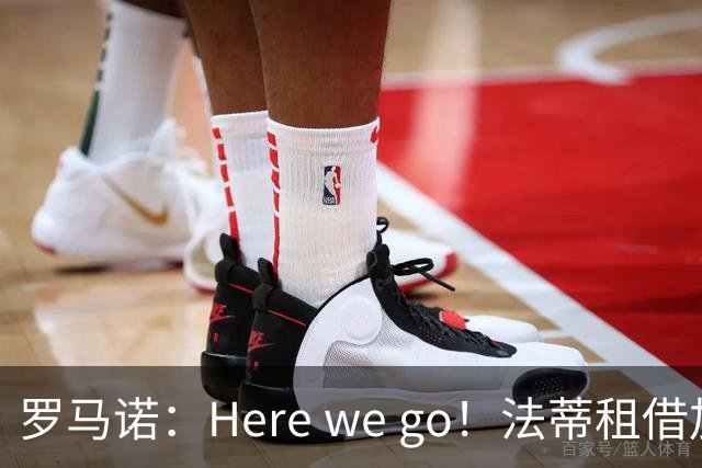 罗马诺：Here we go！法蒂租借加盟布莱顿一年